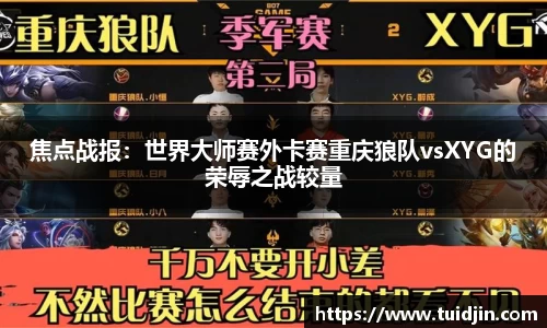 焦点战报：世界大师赛外卡赛重庆狼队vsXYG的荣辱之战较量