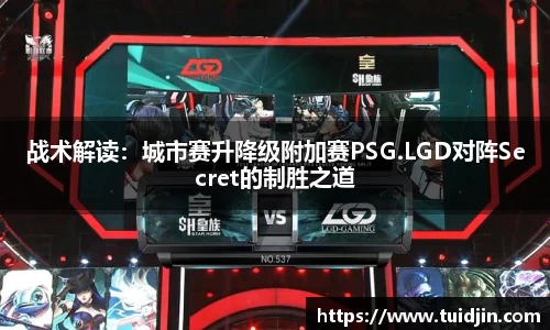战术解读：城市赛升降级附加赛PSG.LGD对阵Secret的制胜之道