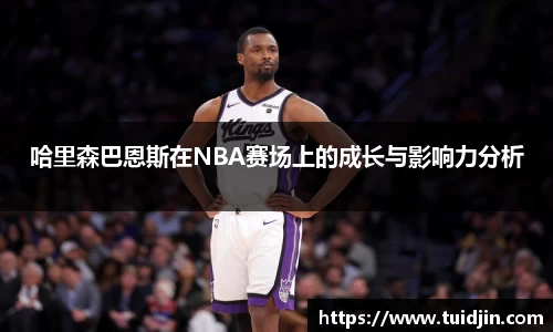 哈里森巴恩斯在NBA赛场上的成长与影响力分析