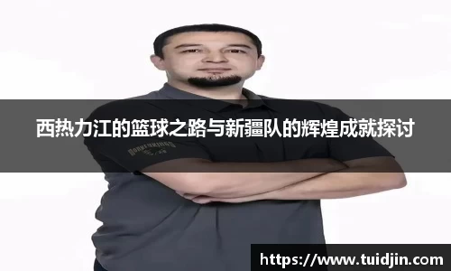 西热力江的篮球之路与新疆队的辉煌成就探讨